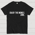 Enjoy the Money Jane  T-Shirt