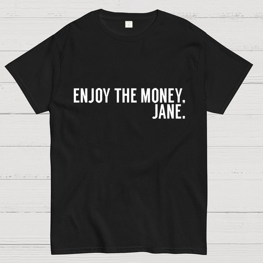 Enjoy the Money Jane  T-Shirt