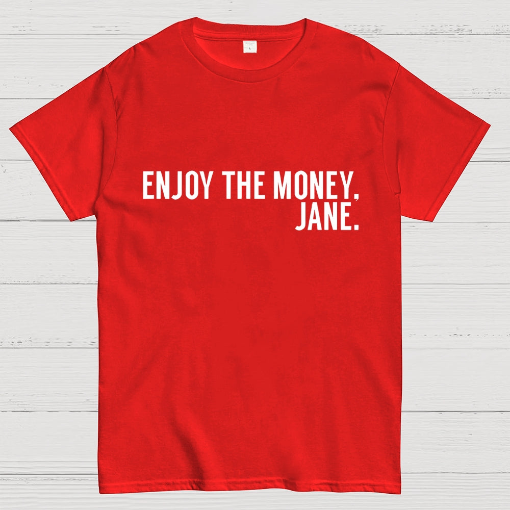 Enjoy the Money Jane  T-Shirt