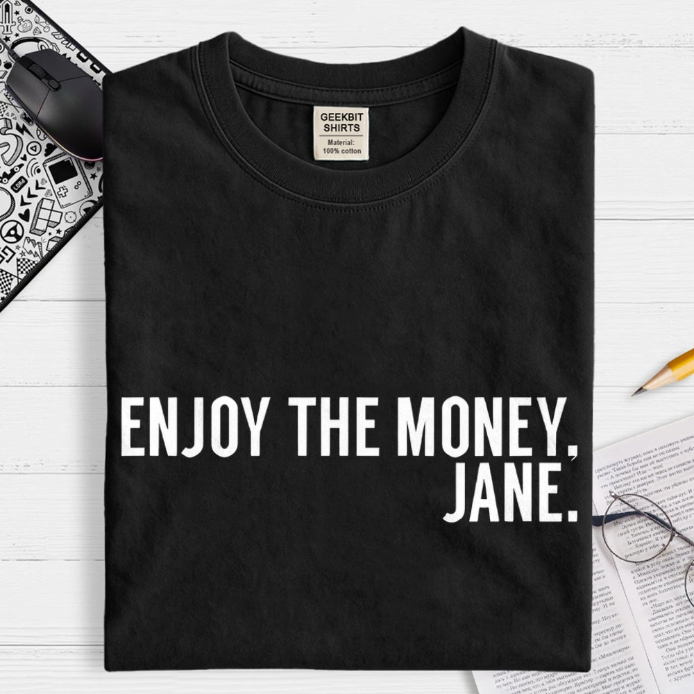 Enjoy the Money Jane  T-Shirt