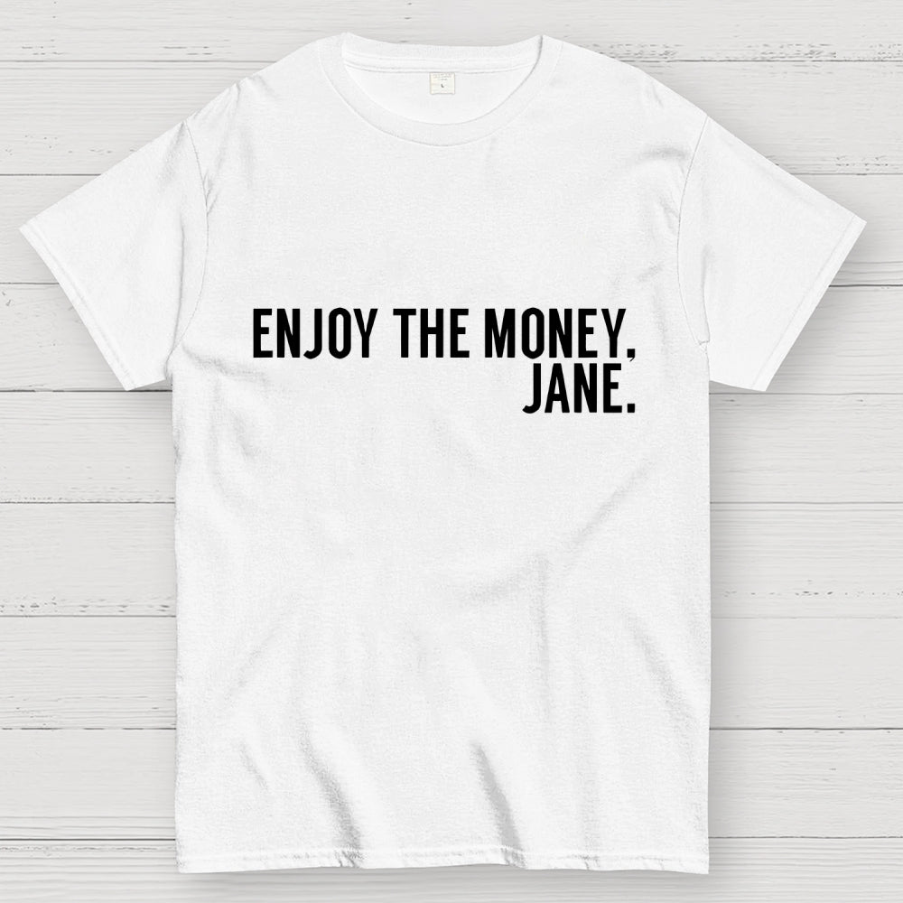 Enjoy the Money Jane  T-Shirt