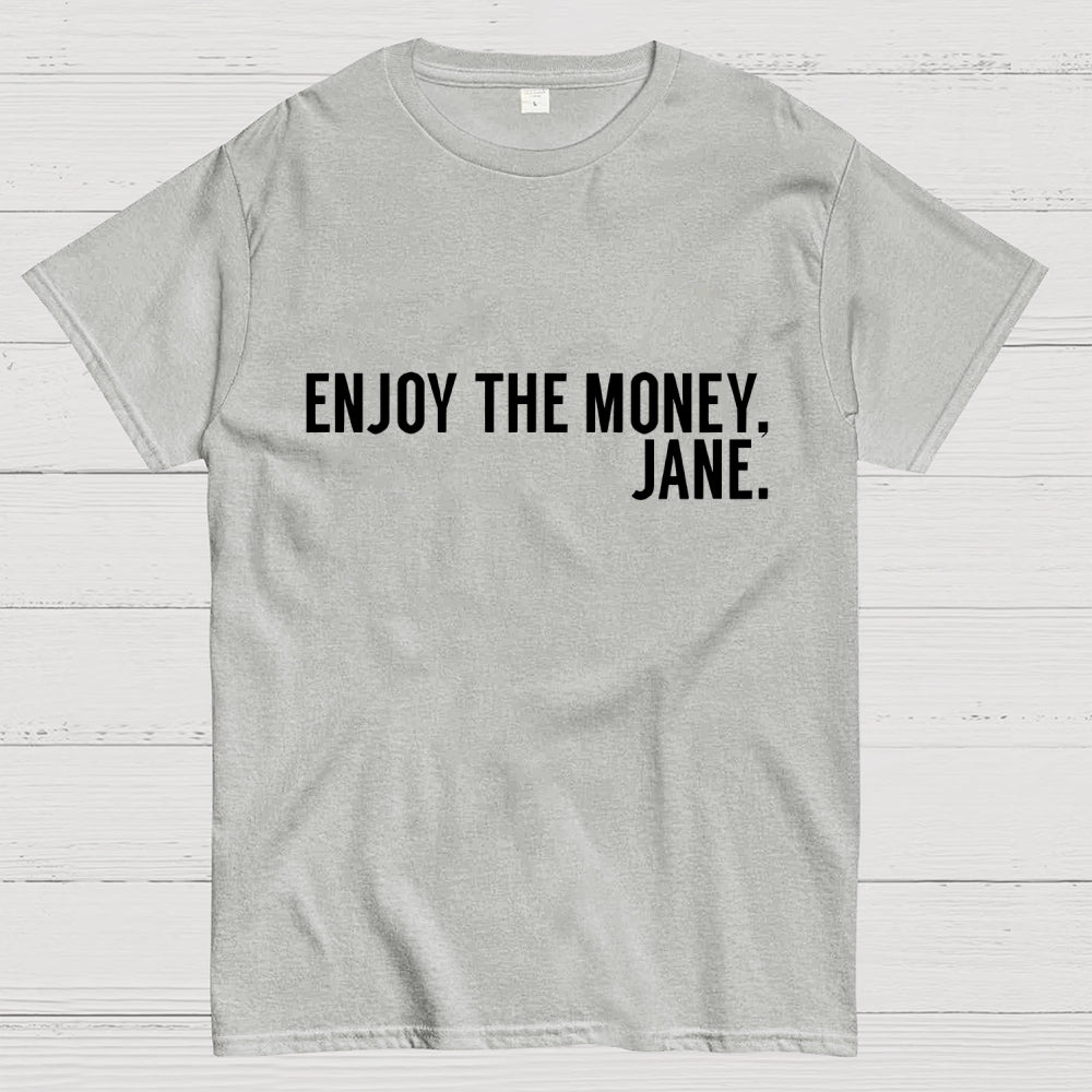 Enjoy the Money Jane  T-Shirt