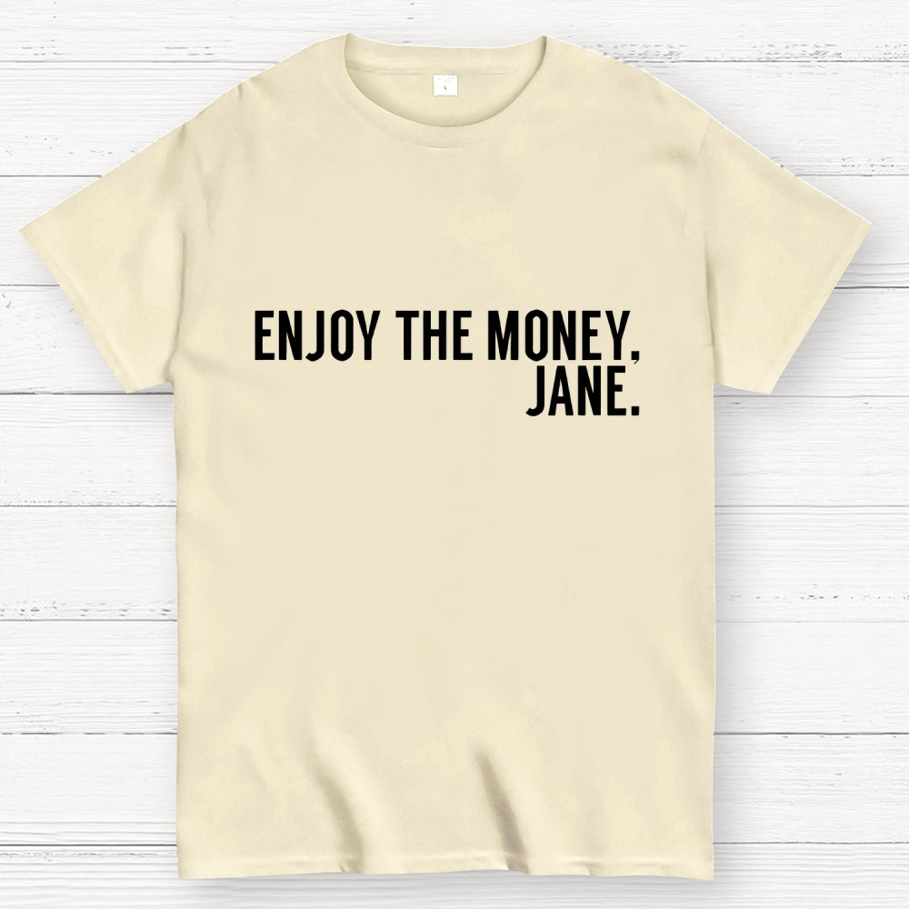 Enjoy the Money Jane  T-Shirt