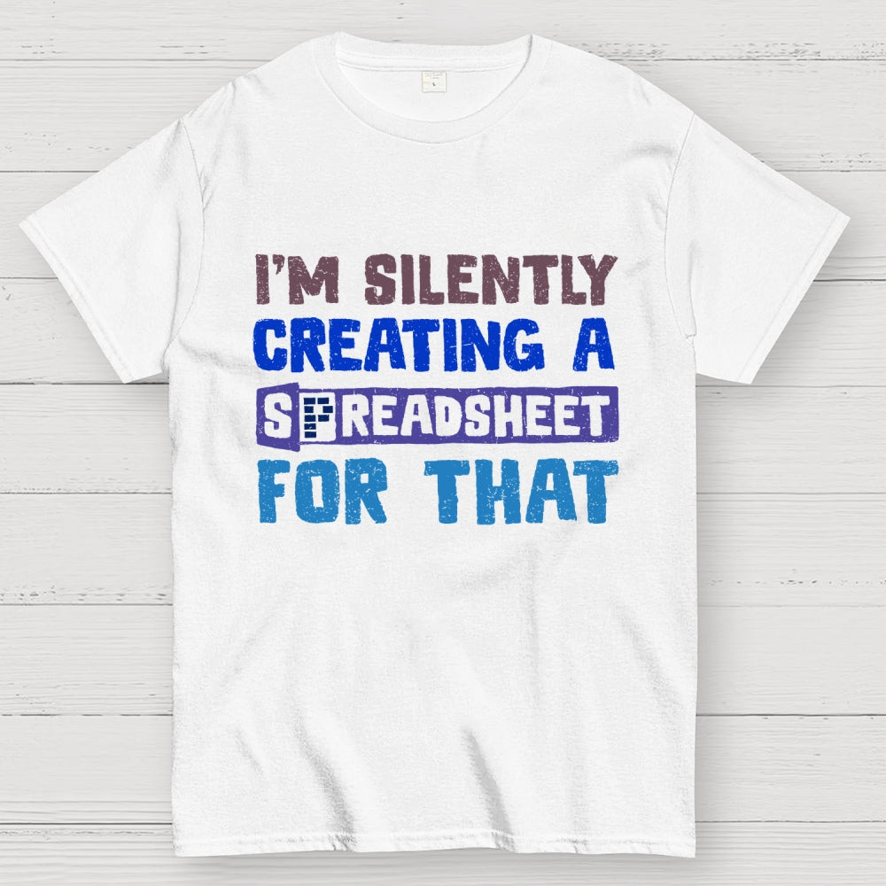 I'm Creating A Spreadsheet For That  T-Shirt
