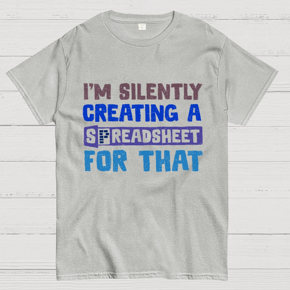 I'm Creating A Spreadsheet For That  T-Shirt