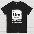 Um Element Of Confusion Periodic Table  T-Shirt