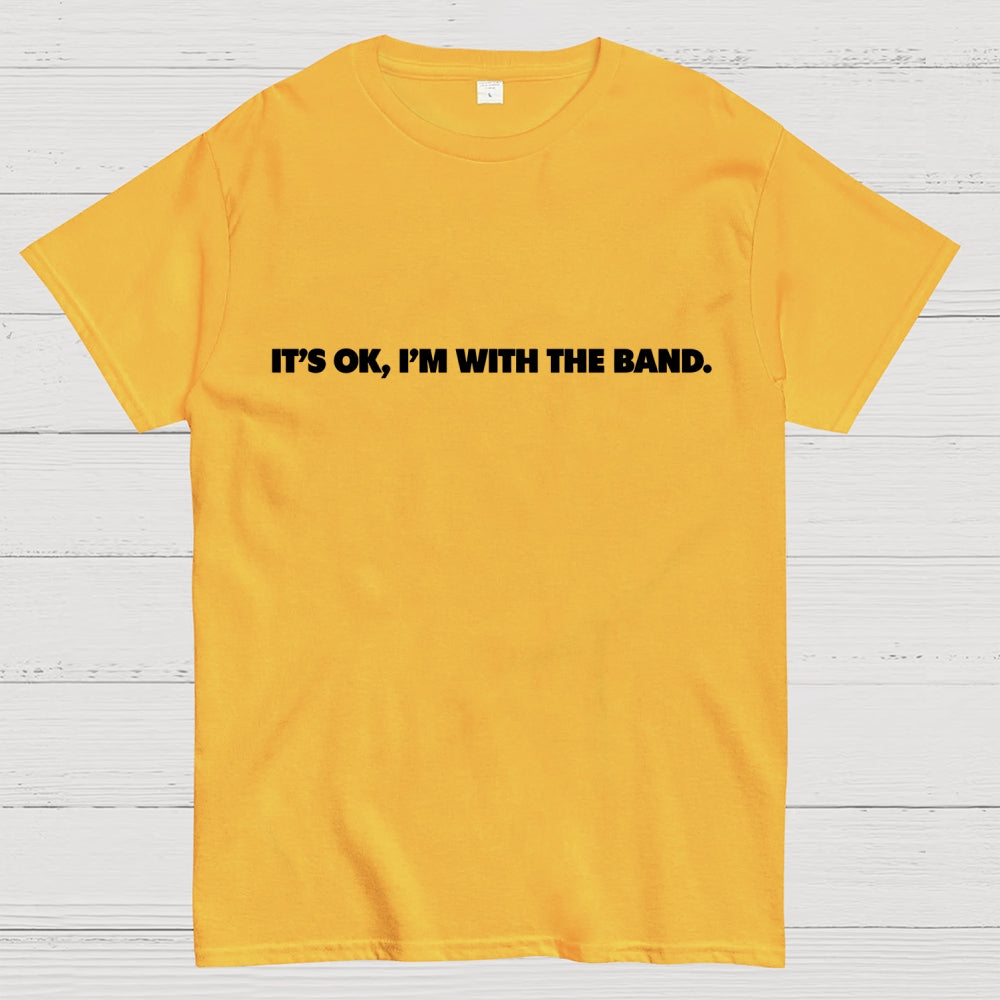 It's OK I'm With the Band   T-Shirt