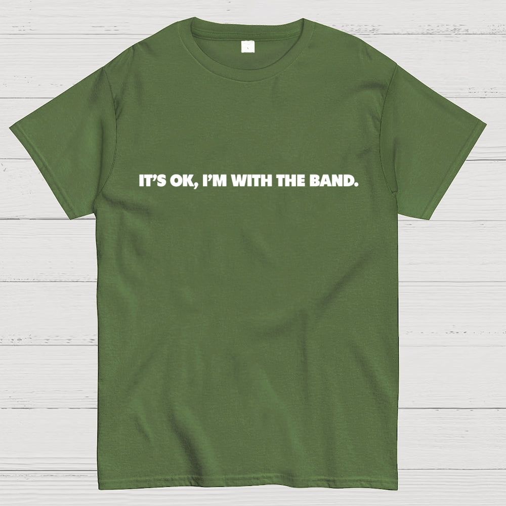 It's OK I'm With the Band   T-Shirt