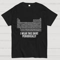 I Wear This Shirt Periodically  T-Shirt