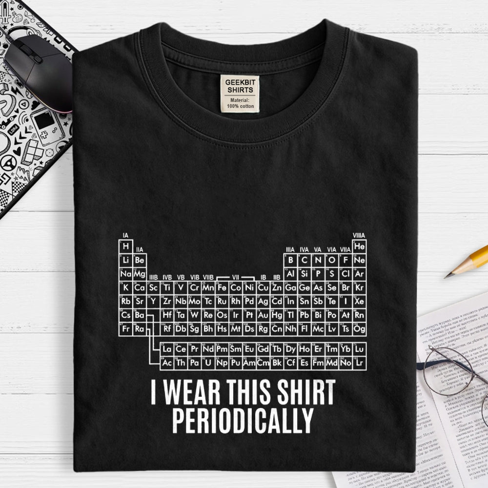 I Wear This Shirt Periodically  T-Shirt