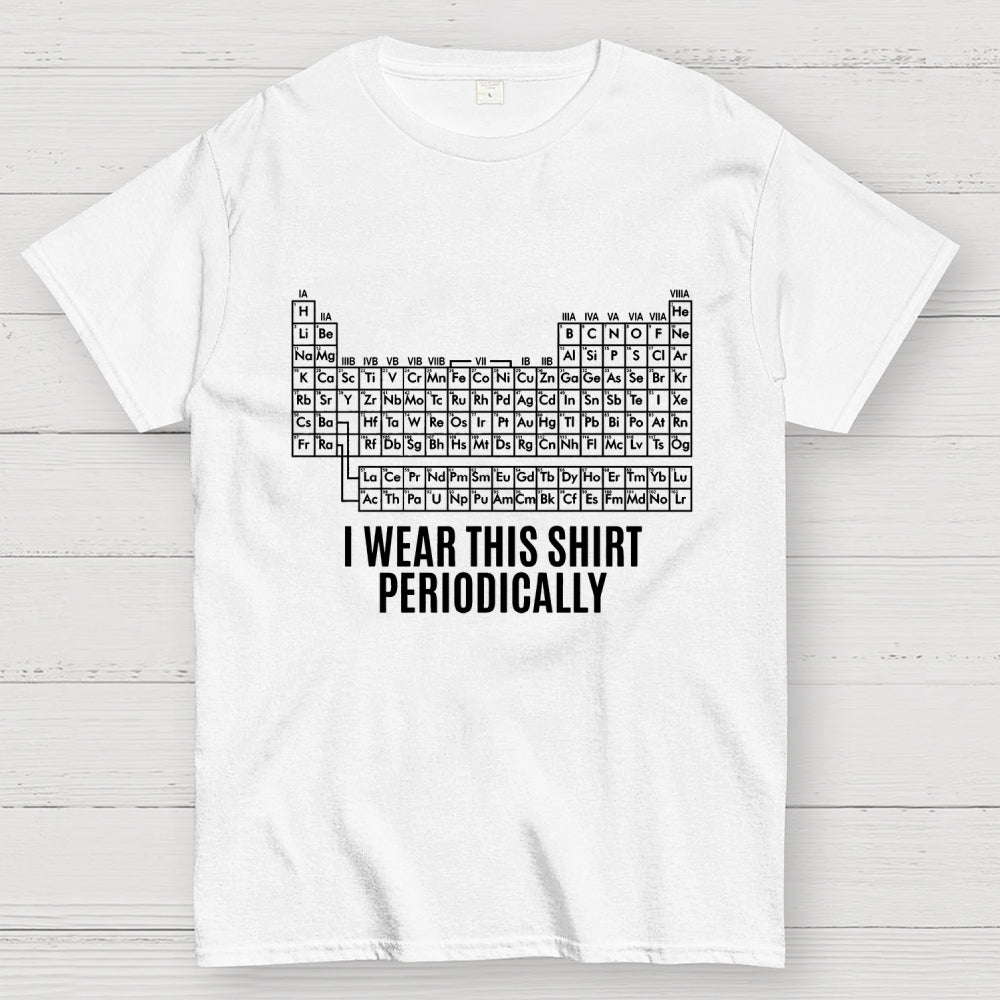 I Wear This Shirt Periodically  T-Shirt