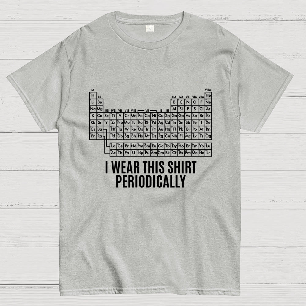 I Wear This Shirt Periodically  T-Shirt