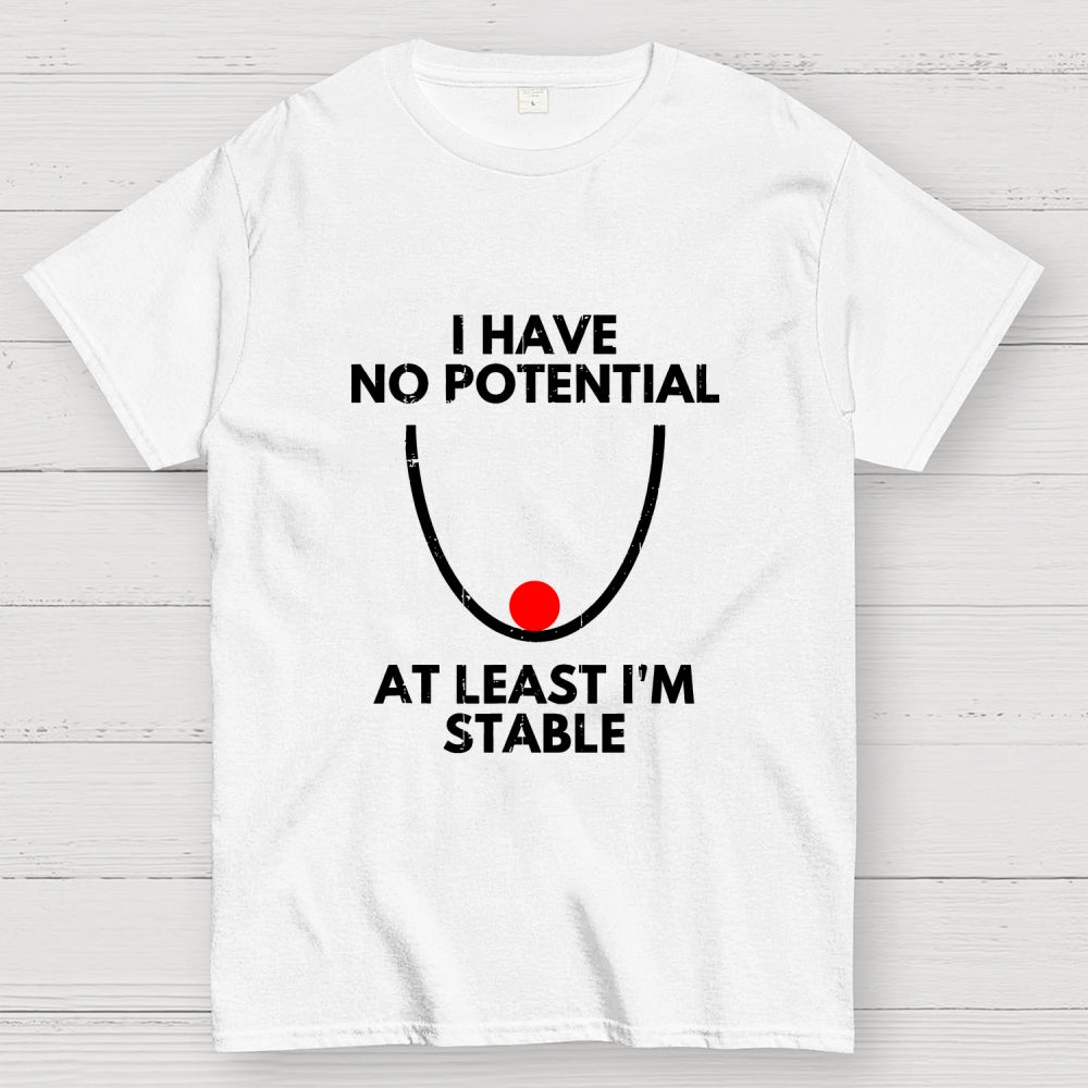 I Have No Potential At Least I'm Stable  T-Shirt
