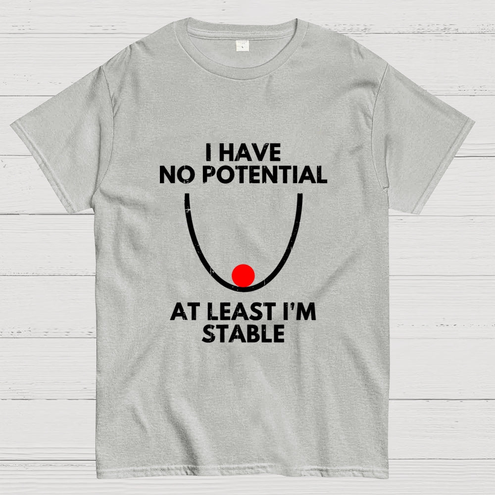 I Have No Potential At Least I'm Stable  T-Shirt