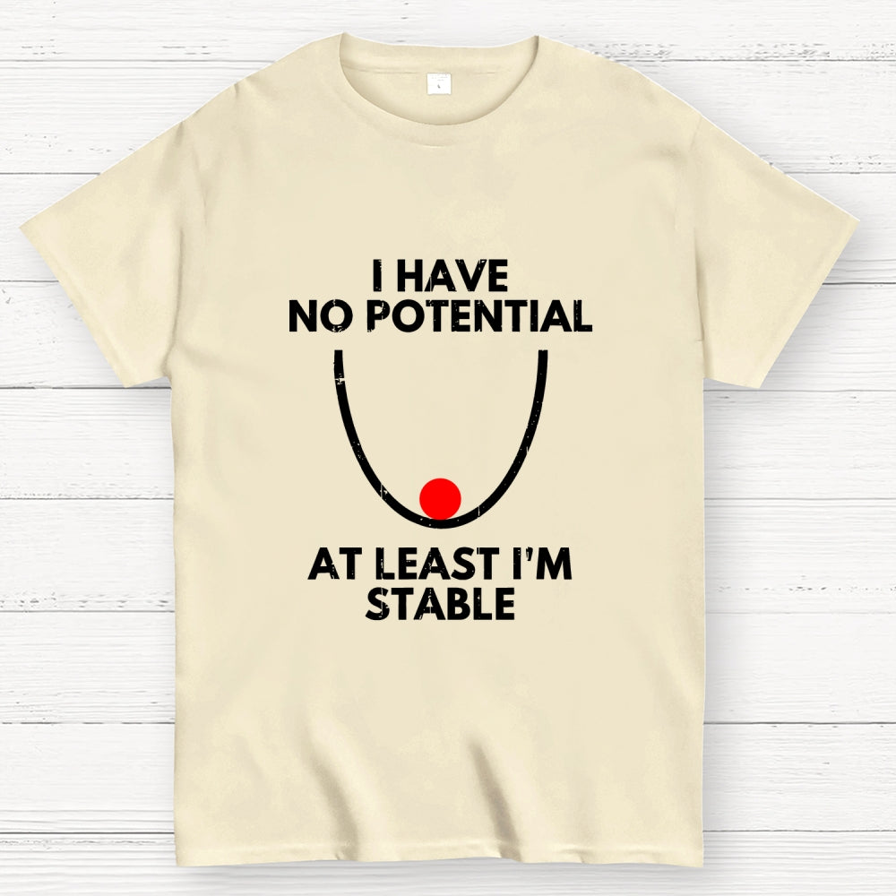I Have No Potential At Least I'm Stable  T-Shirt