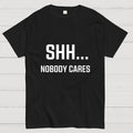 Shh Nobody Cares Slogan  T-Shirt