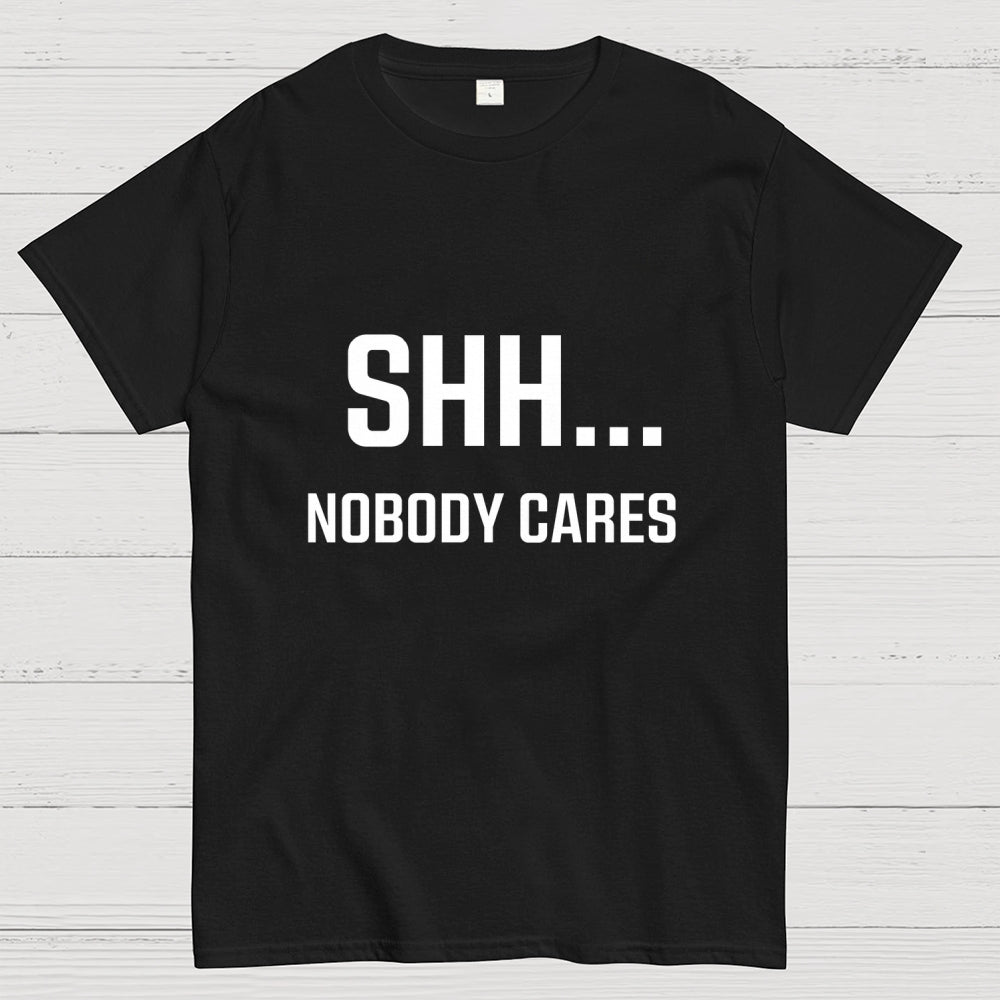 Shh Nobody Cares Slogan  T-Shirt