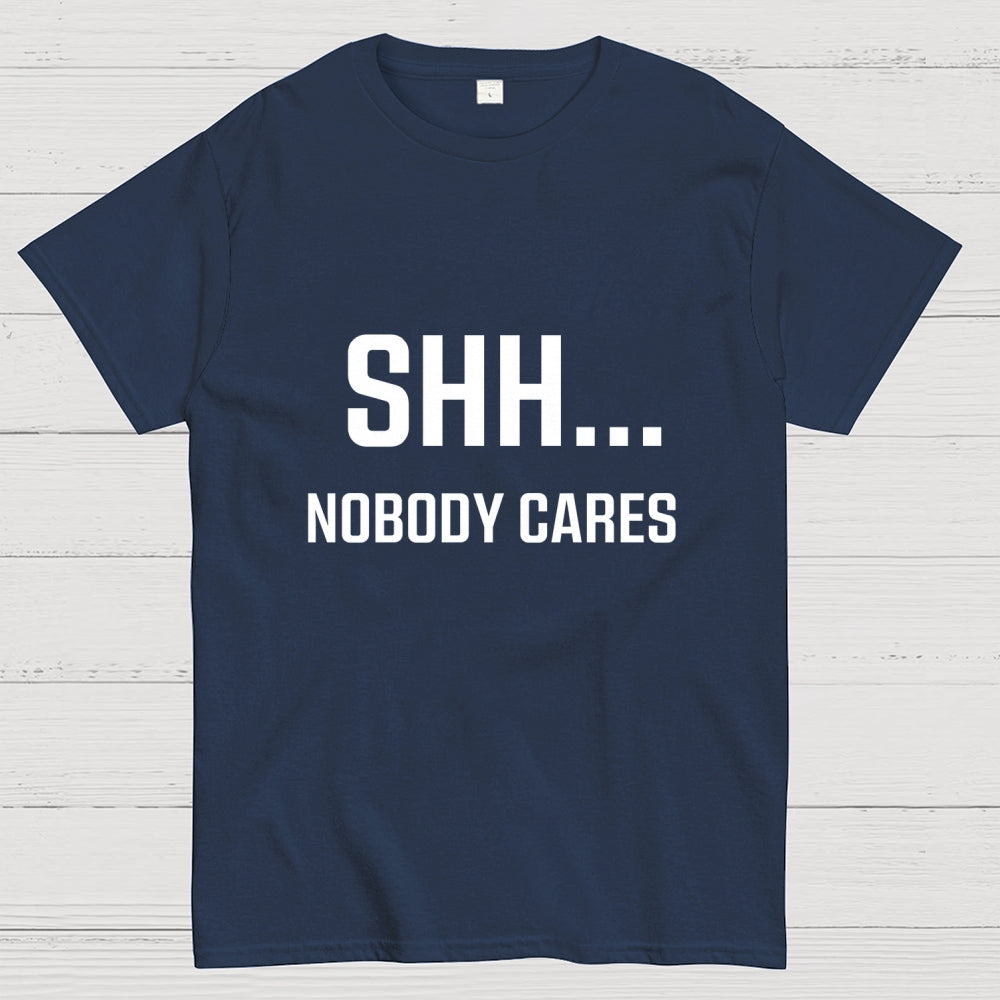 Shh Nobody Cares Slogan  T-Shirt