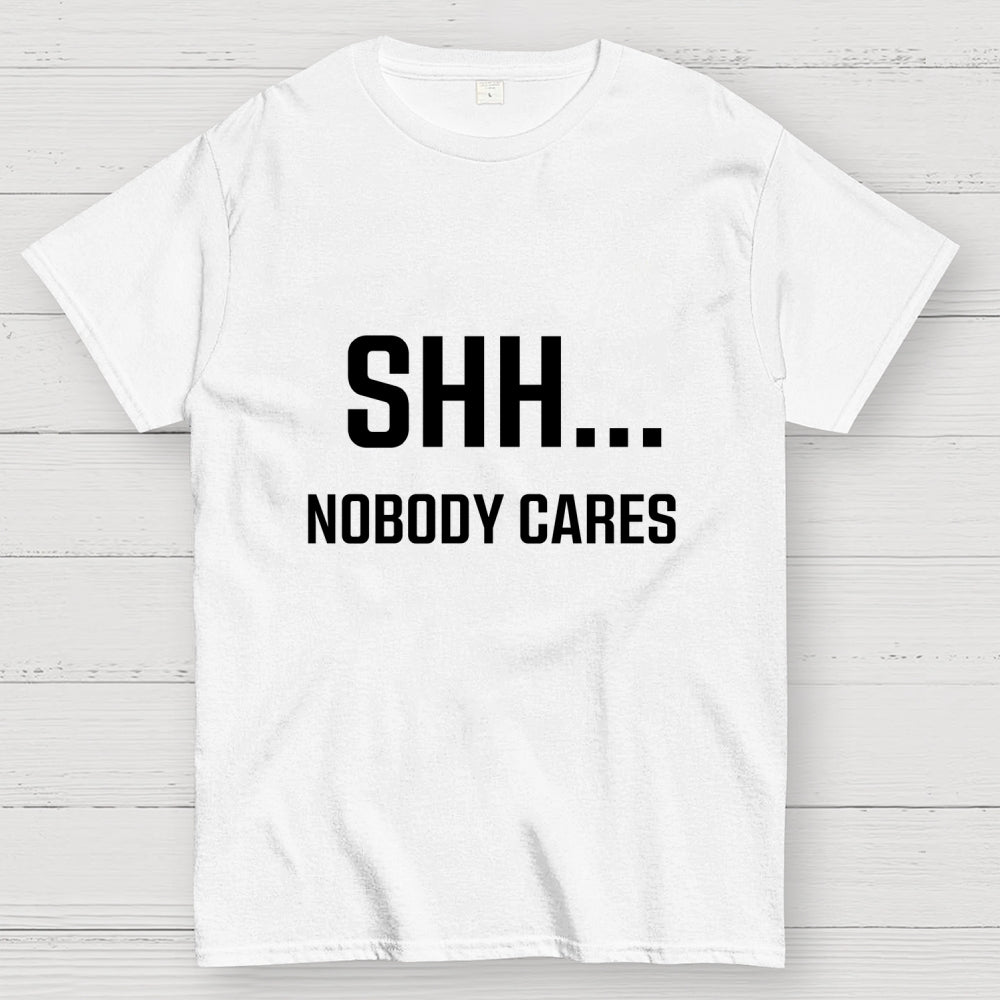 Shh Nobody Cares Slogan  T-Shirt