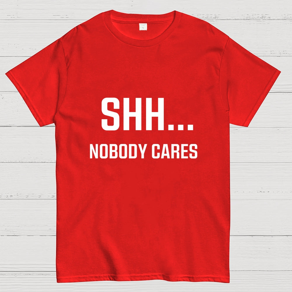 Shh Nobody Cares Slogan  T-Shirt