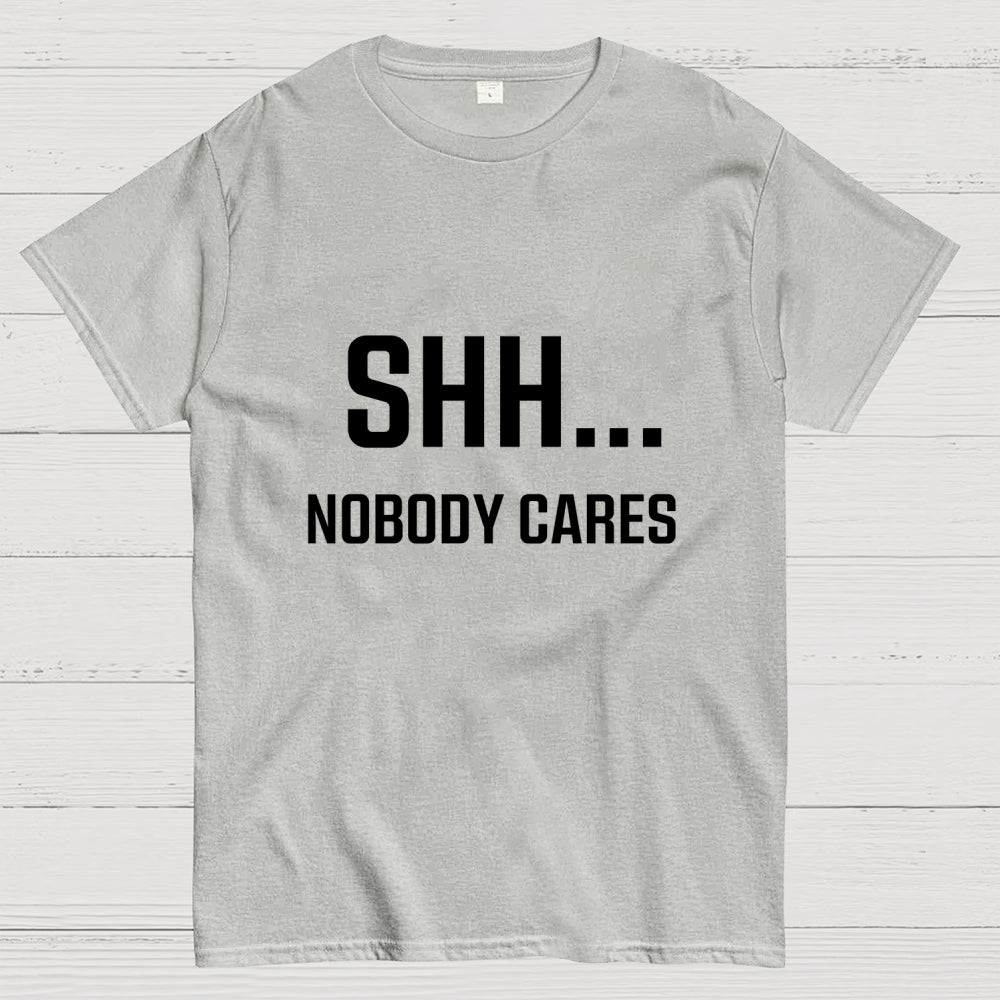 Shh Nobody Cares Slogan  T-Shirt