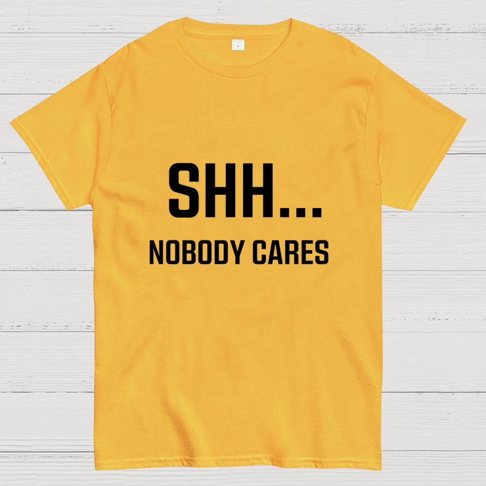 Shh Nobody Cares Slogan  T-Shirt