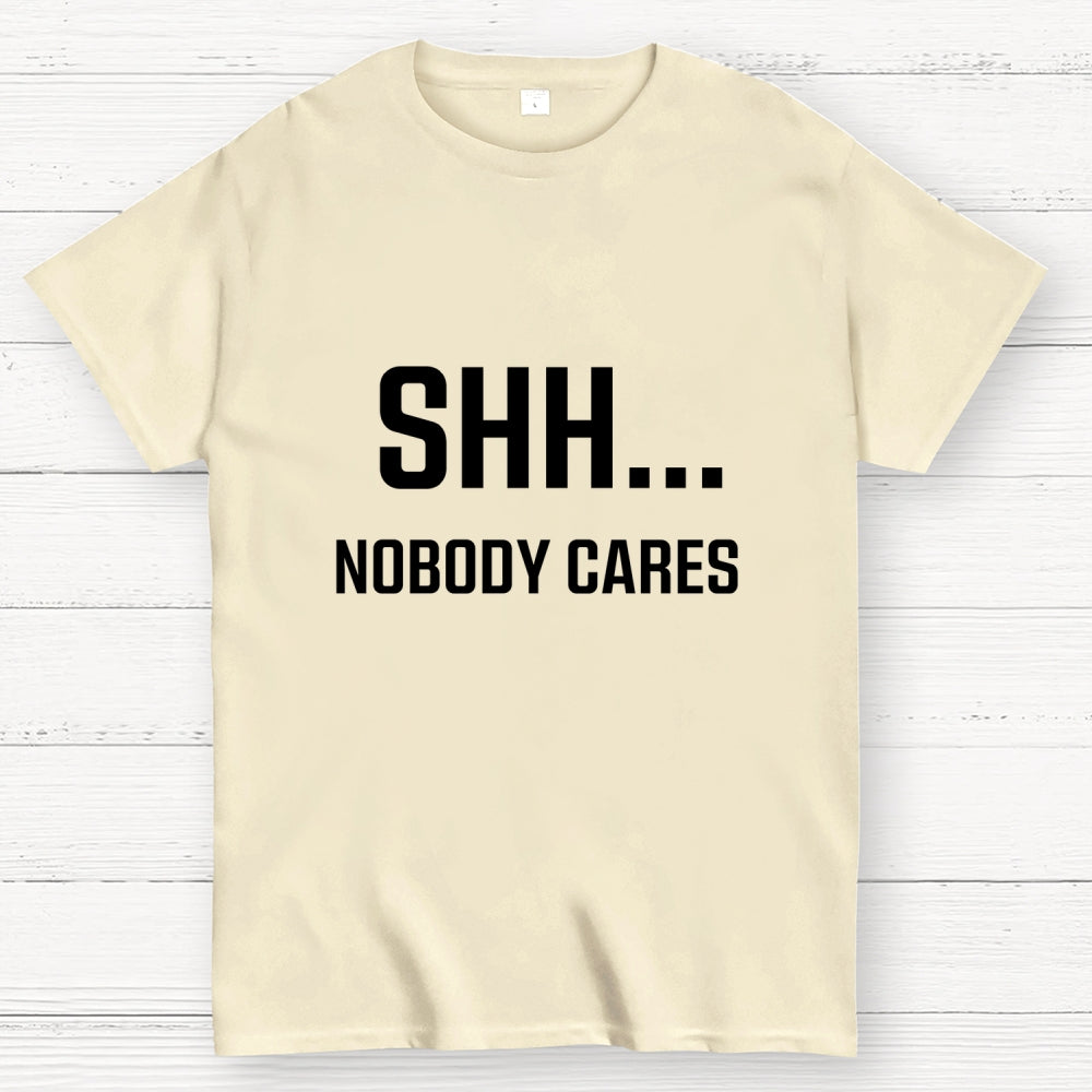 Shh Nobody Cares Slogan  T-Shirt