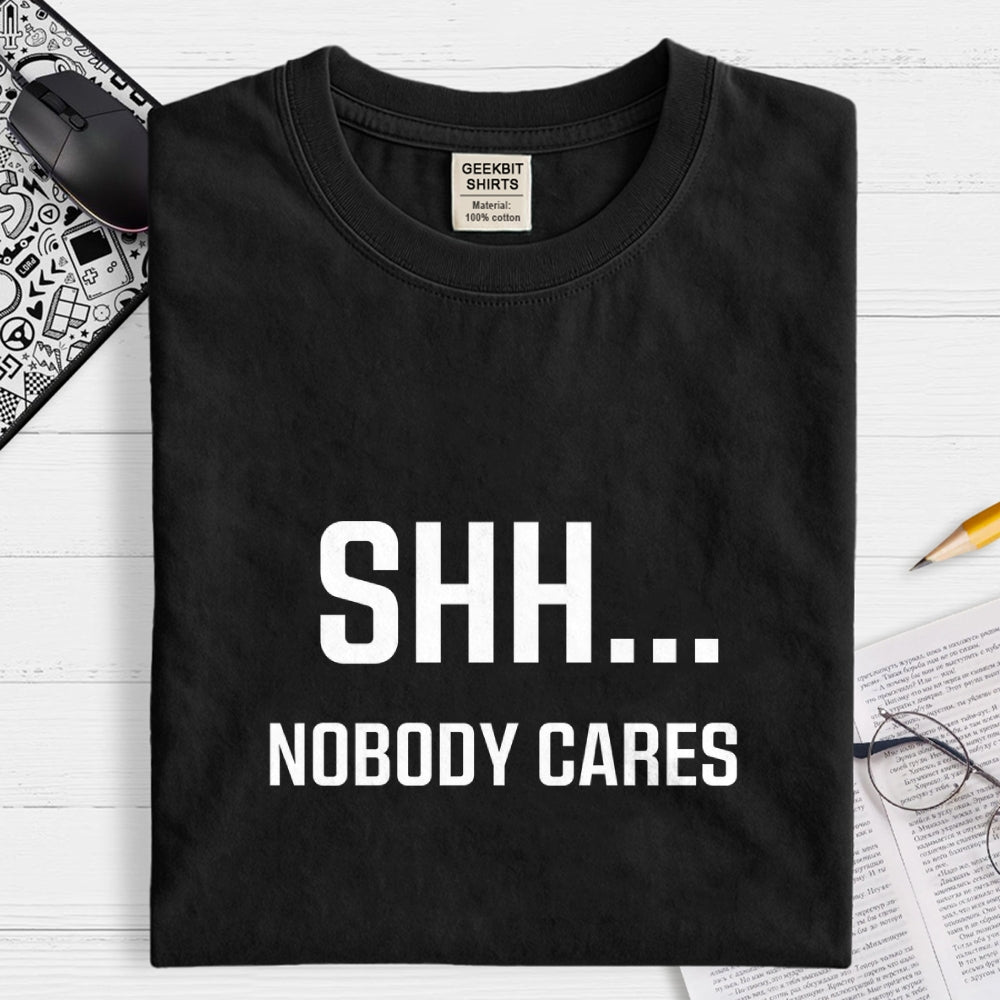 Shh Nobody Cares Slogan  T-Shirt