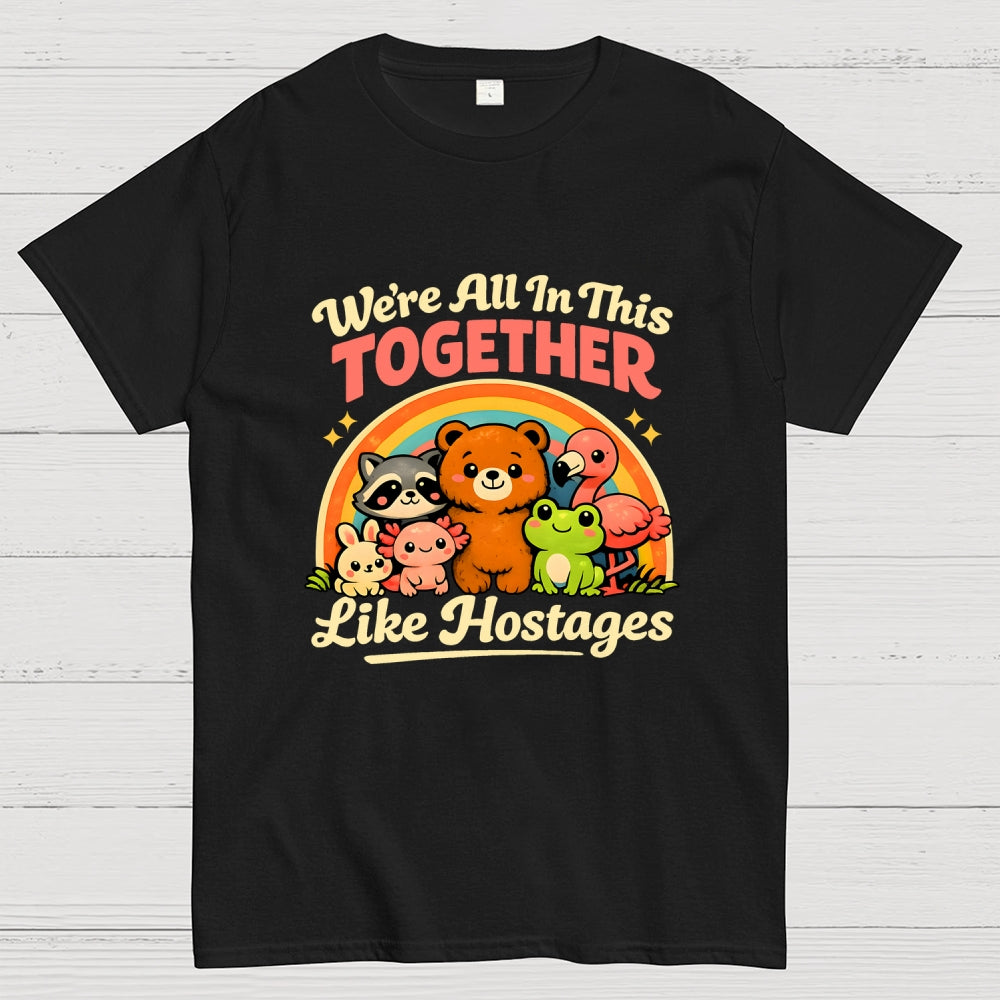 We're All in This Together Like Hostages  T-Shirt