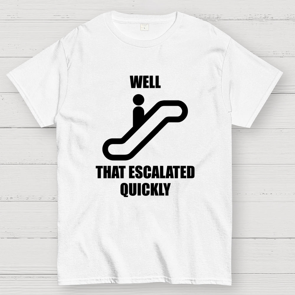 Well… That Escalated Quickly  T-Shirt