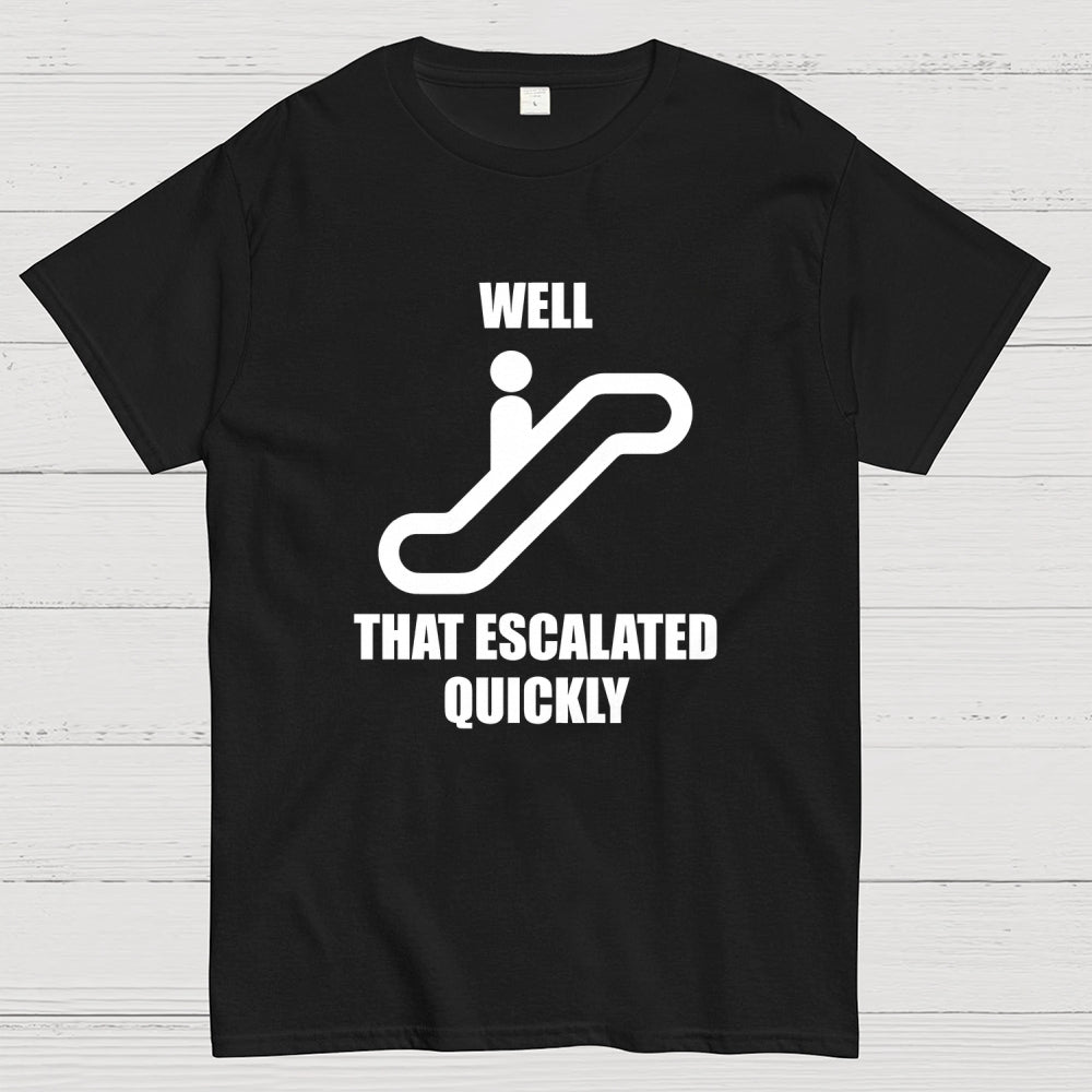 Well… That Escalated Quickly  T-Shirt
