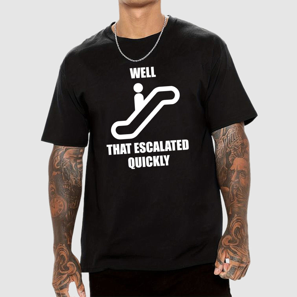 Well… That Escalated Quickly  T-Shirt