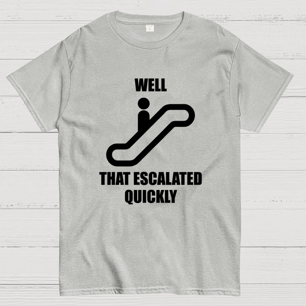Well… That Escalated Quickly  T-Shirt