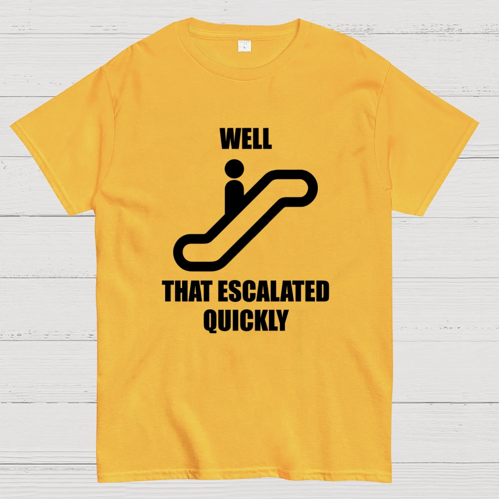 Well… That Escalated Quickly  T-Shirt