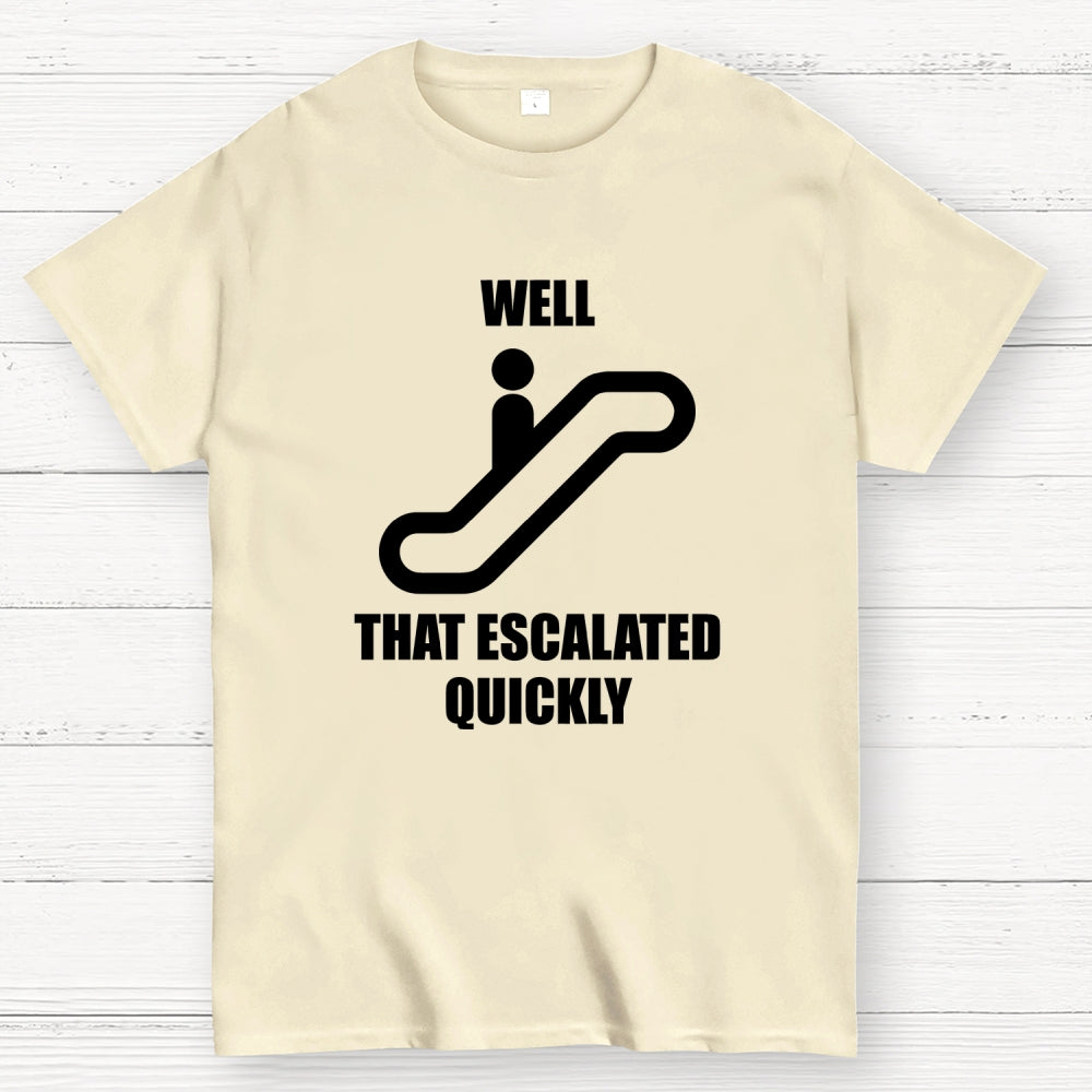 Well… That Escalated Quickly  T-Shirt