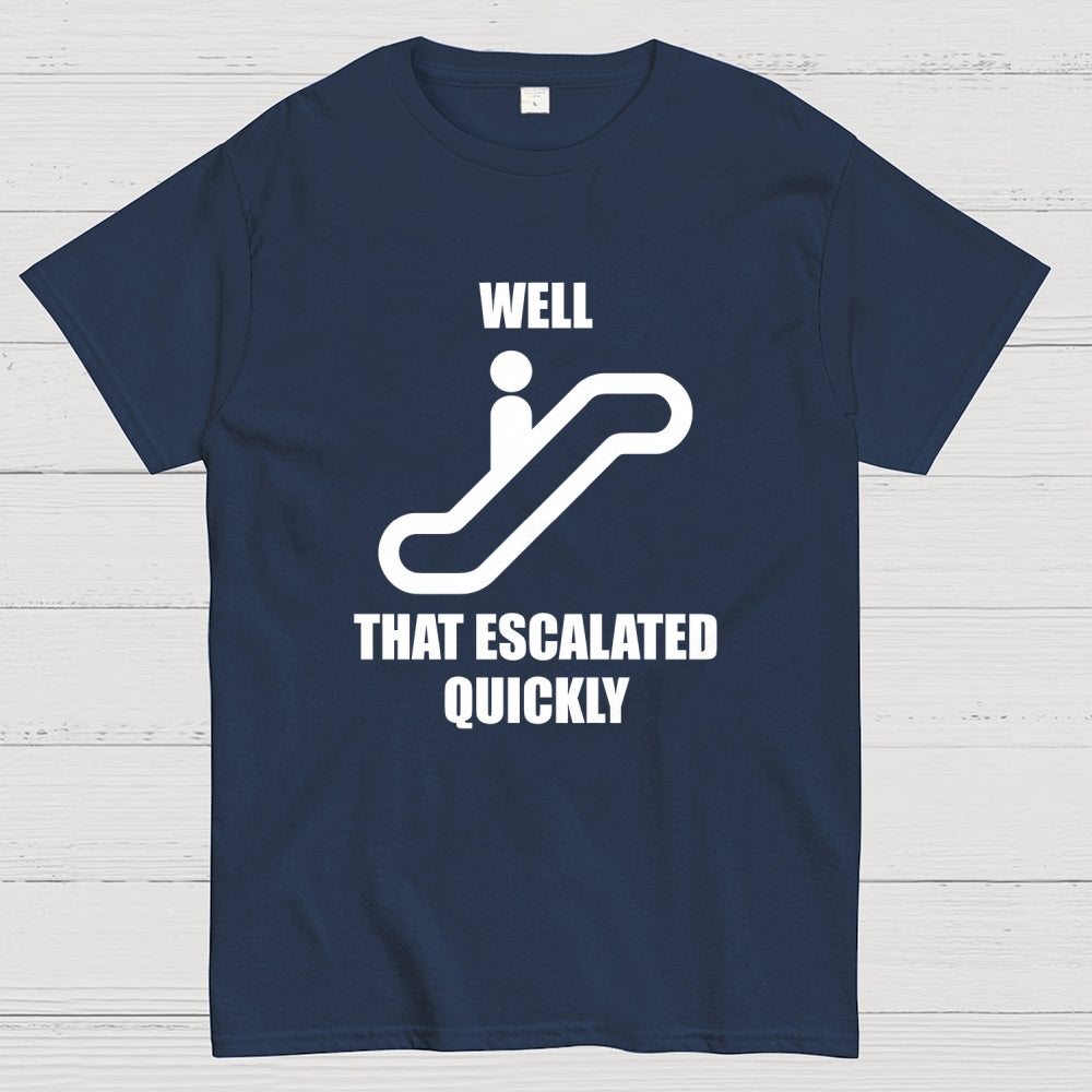 Well… That Escalated Quickly  T-Shirt