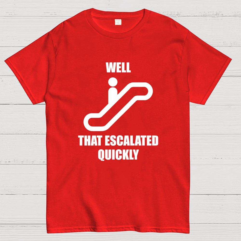 Well… That Escalated Quickly  T-Shirt