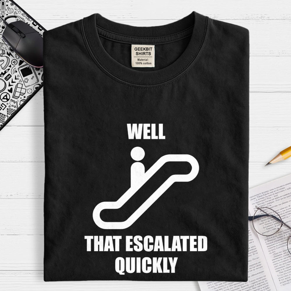 Well… That Escalated Quickly  T-Shirt
