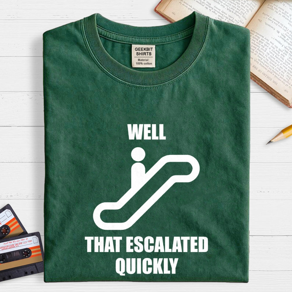 Well… That Escalated Quickly  T-Shirt