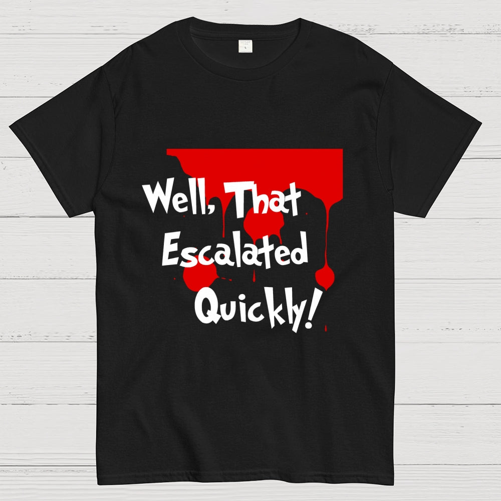 Well… That Escalated Quickly  T-Shirt