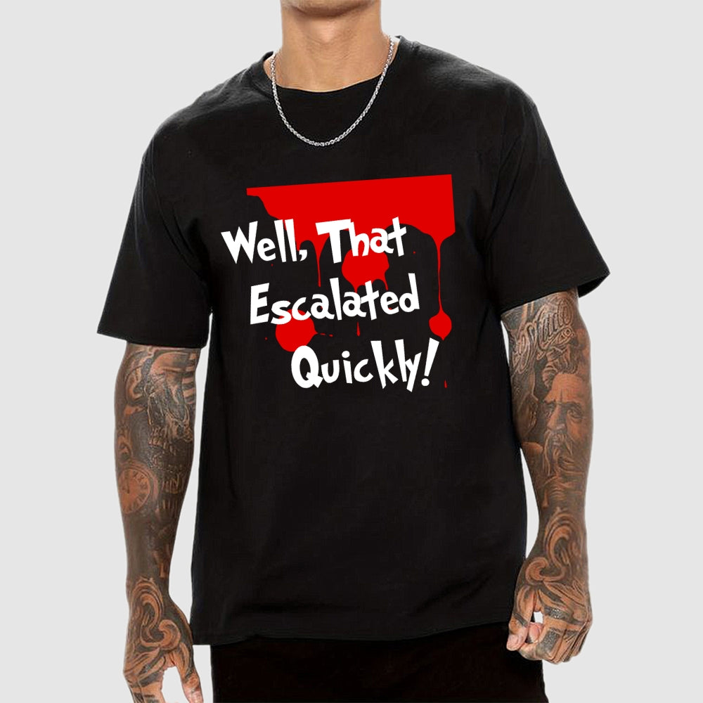 Well… That Escalated Quickly  T-Shirt