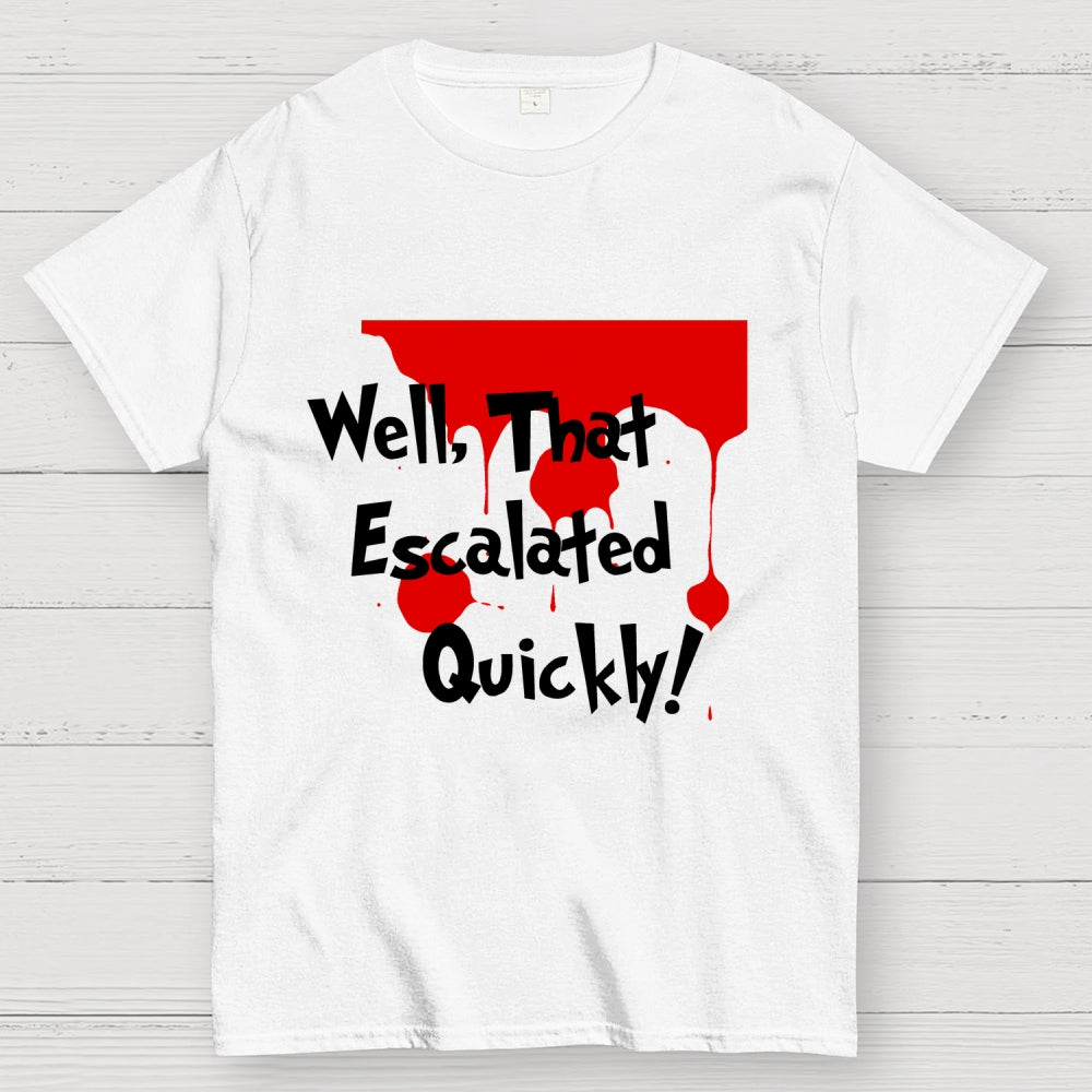 Well… That Escalated Quickly  T-Shirt