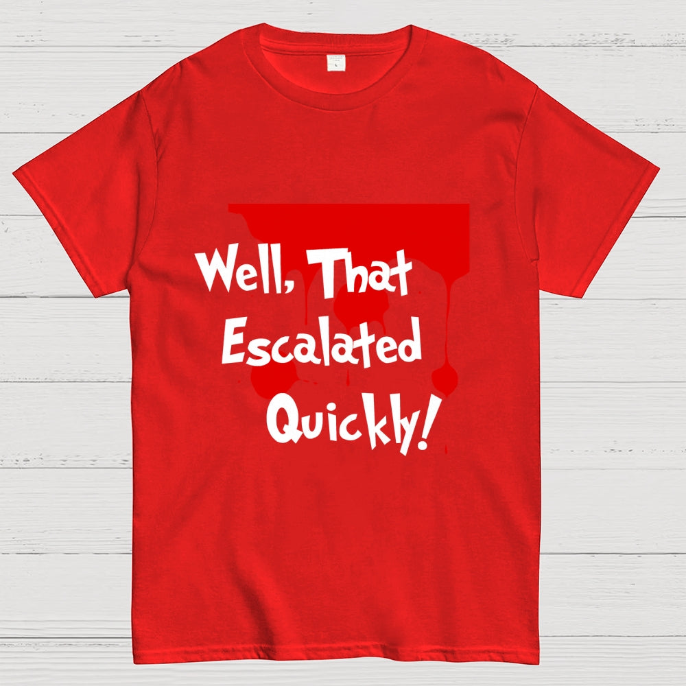 Well… That Escalated Quickly  T-Shirt