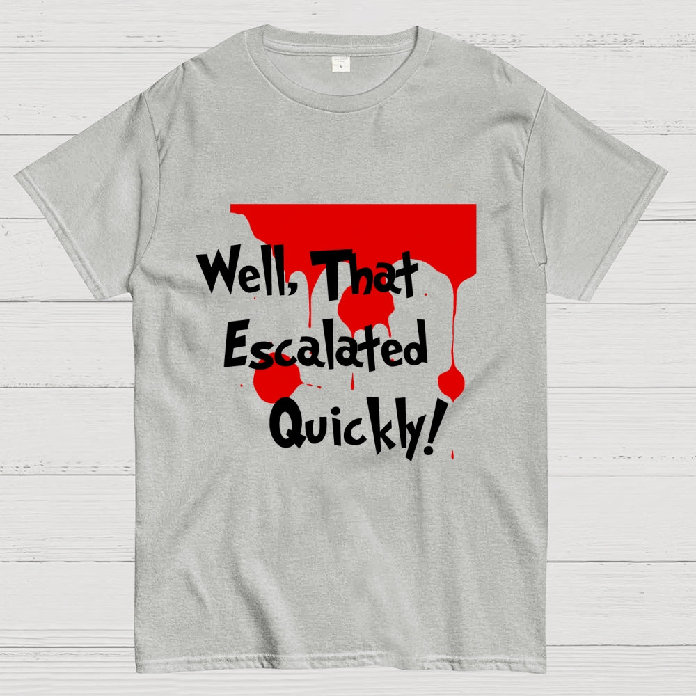 Well… That Escalated Quickly  T-Shirt