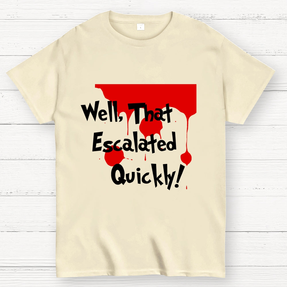Well… That Escalated Quickly  T-Shirt