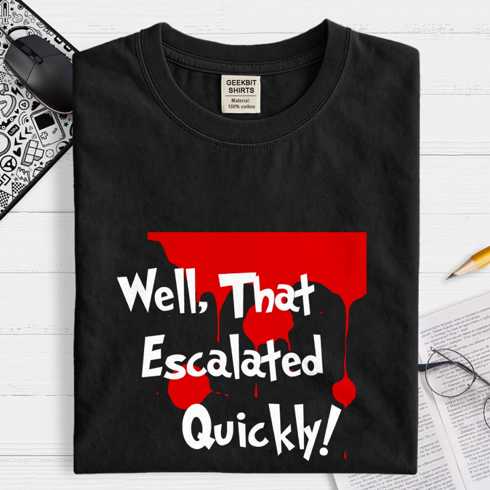 Well… That Escalated Quickly  T-Shirt