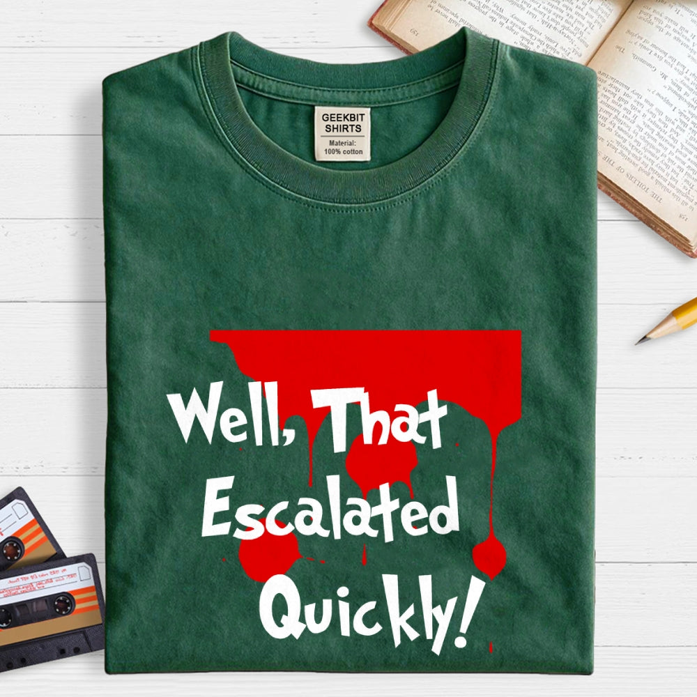 Well… That Escalated Quickly  T-Shirt