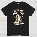 Sick Of Positive Thinking  T-Shirt