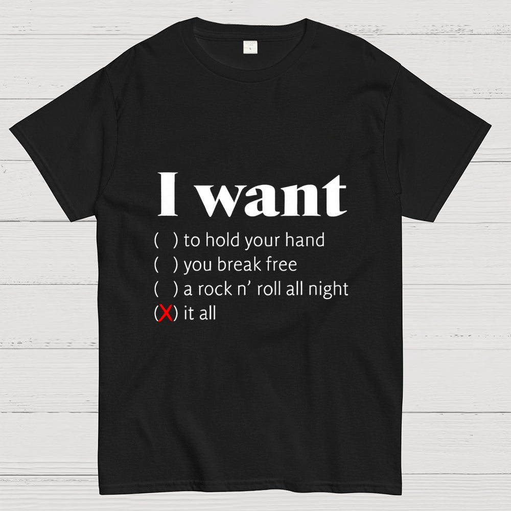 I Want  T-Shirt