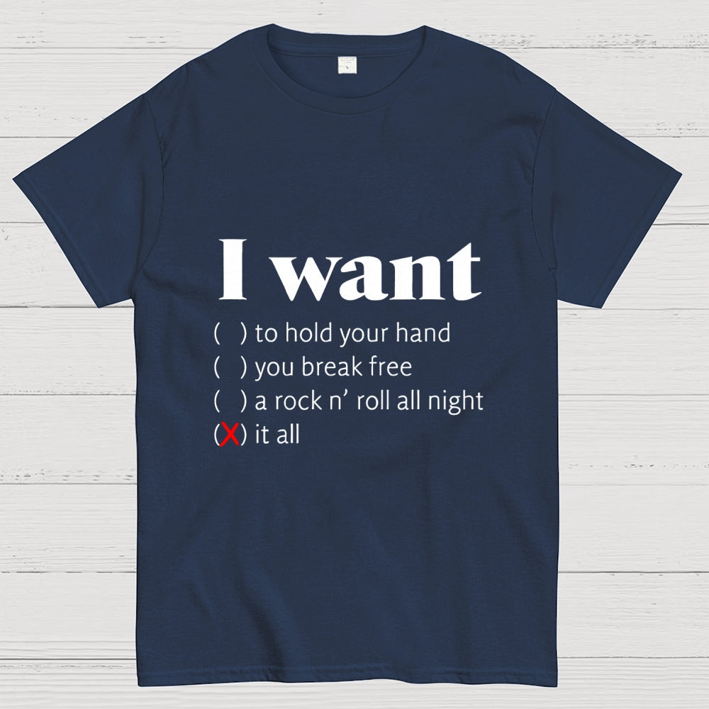 I Want  T-Shirt